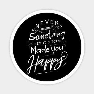 Never regret something that once made you happy Magnet